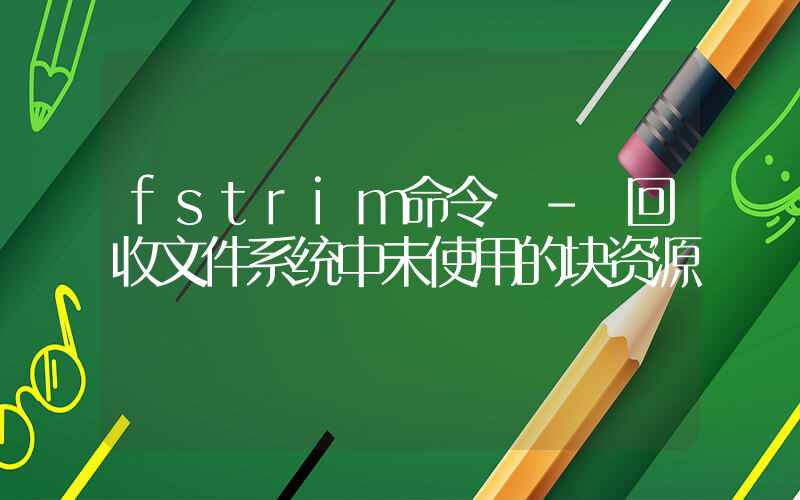 fstrim命令 – 回收文件系统中未使用的块资源